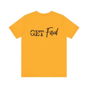 Get Fired, Unisex Jersey Short Sleeve Tee, Casual Wear, Gift for Friends, Fun Summer Shirt, Unique Party Tee
